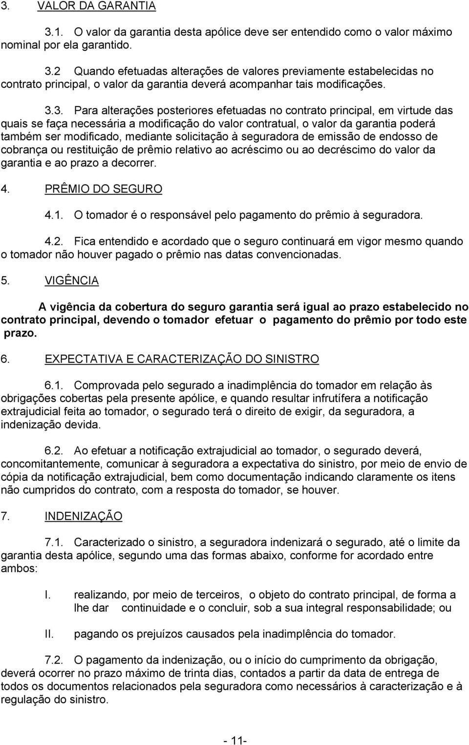 solicitação à seguradora de emissão de endosso de cobrança ou restituição de prêmio relativo ao acréscimo ou ao decréscimo do valor da garantia e ao prazo a decorrer. 4. PRÊMIO DO SEGURO 4.1.