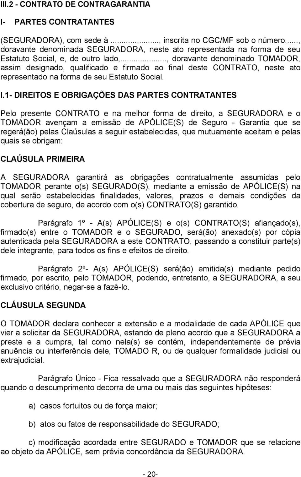 .., doravante denominado TOMADOR, assim designado, qualificado e firmado ao final deste CONTRATO, neste ato representado na forma de seu Estatuto Social. I.