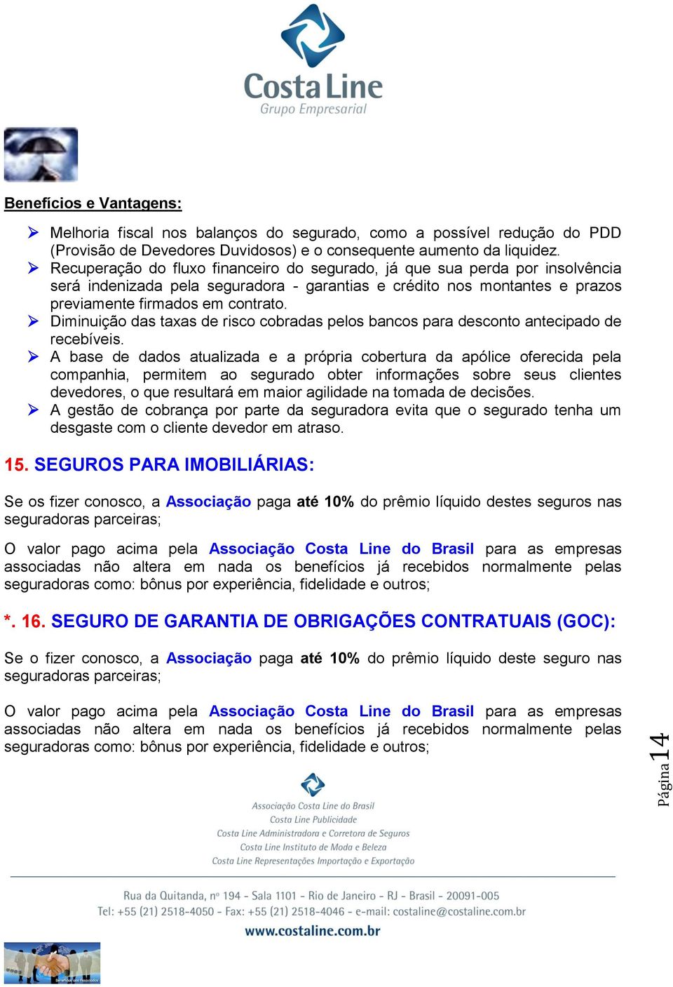 Diminuição das taxas de risco cobradas pelos bancos para desconto antecipado de recebíveis.