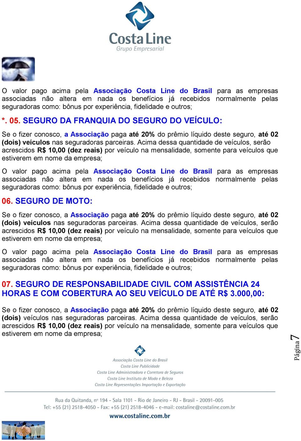 Acima dessa quantidade de veículos, serão acrescidos R$ 10,00 (dez reais) por veículo na mensalidade, somente para veículos que estiverem em nome da empresa;  e outros; 06.