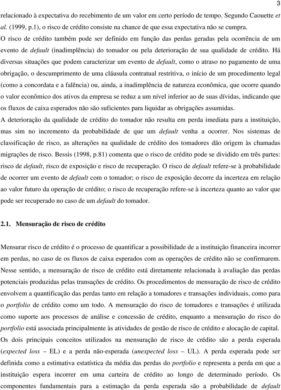 Há diversas situações que podem caracterizar um evento de default, como o atraso no pagamento de uma obrigação, o descumprimento de uma cláusula contratual restritiva, o início de um procedimento