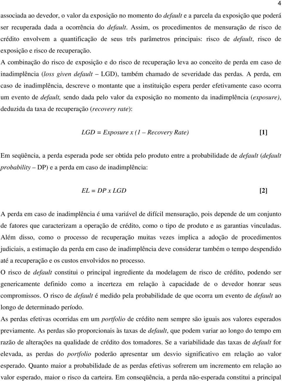 A combinação do risco de exposição e do risco de recuperação leva ao conceito de perda em caso de inadimplência (loss given default LGD), também chamado de severidade das perdas.