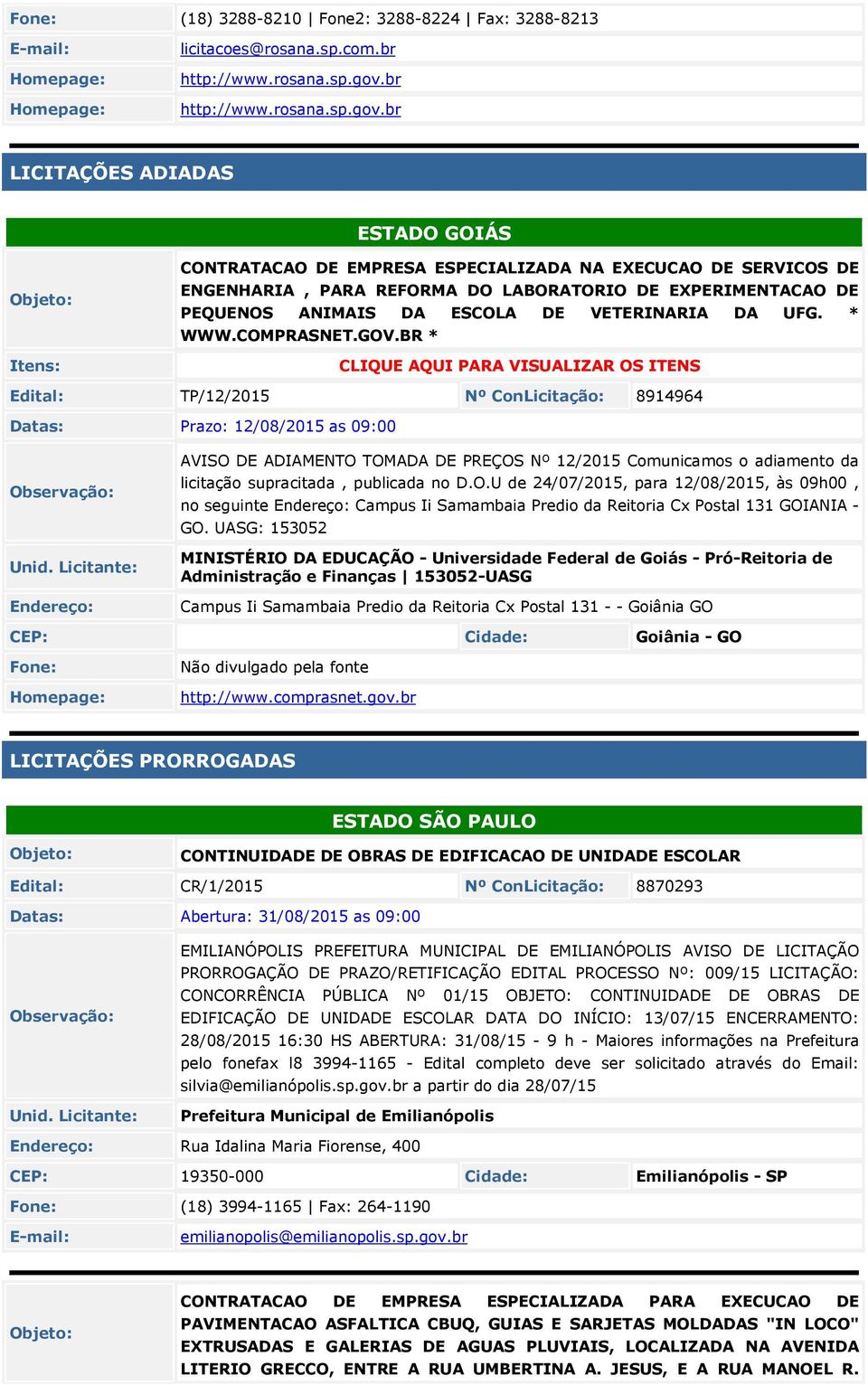 br LICITAÇÕES ADIADAS ESTADO GOIÁS Itens: CONTRATACAO DE EMPRESA ESPECIALIZADA NA EXECUCAO DE SERVICOS DE ENGENHARIA, PARA REFORMA DO LABORATORIO DE EXPERIMENTACAO DE PEQUENOS ANIMAIS DA ESCOLA DE