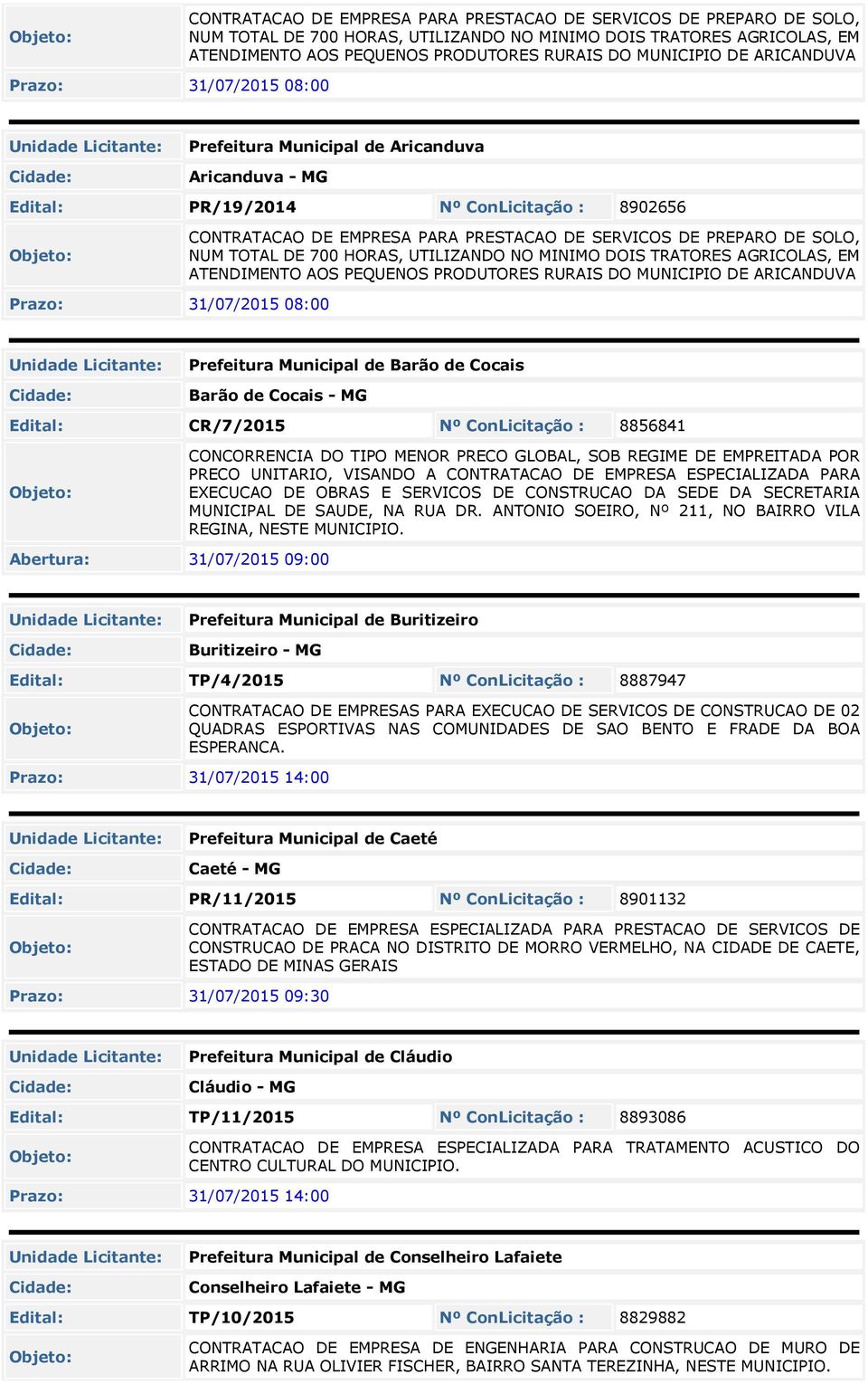 de Cocais Barão de Cocais - MG Edital: CR/7/201 Nº ConLicitação : 886841 CONCORRENCIA DO TIPO MENOR PRECO GLOBAL, SOB REGIME DE EMPREITADA POR PRECO UNITARIO, VISANDO A CONTRATACAO DE EMPRESA