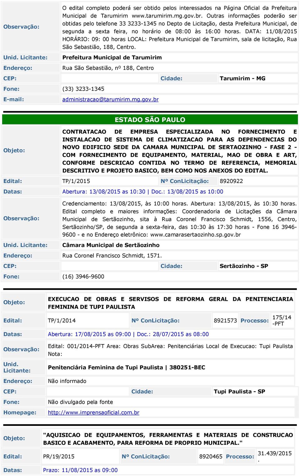 DATA: 11/08/201 HORÁRIO: 09: 00 horas LOCAL: Prefeitura Municipal de Tarumirim, sala de licitação, Rua São Sebastião, 188, Centro.