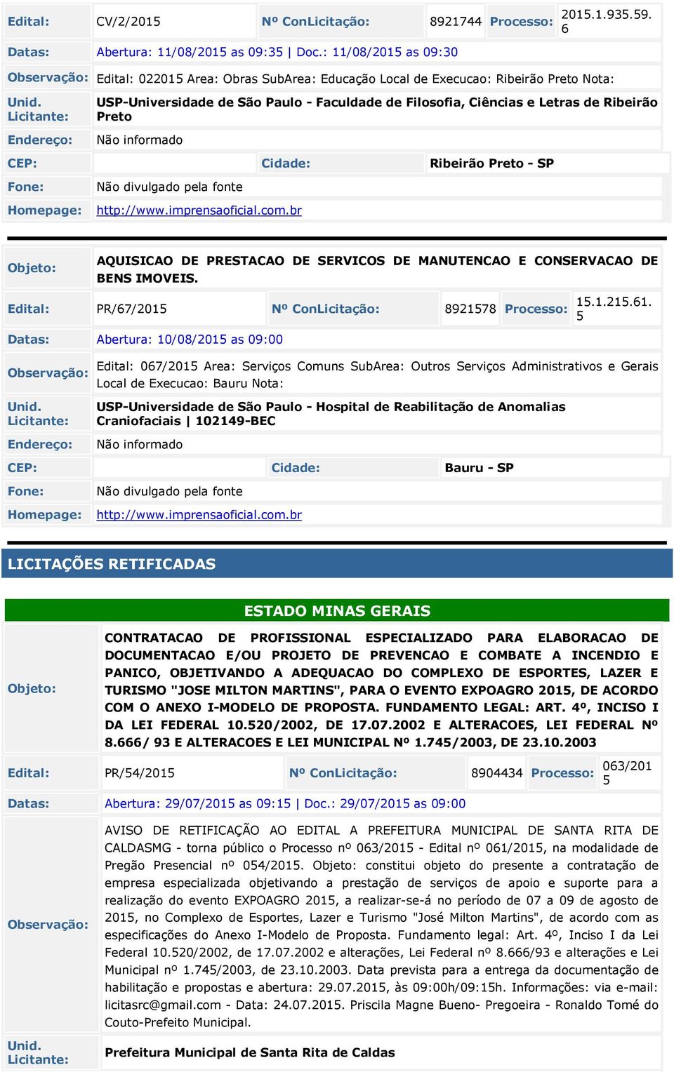 Não informado CEP: Ribeirão Preto - SP Fone: Não divulgado pela fonte http://www.imprensaoficial.com.br AQUISICAO DE PRESTACAO DE SERVICOS DE MANUTENCAO E CONSERVACAO DE BENS IMOVEIS.