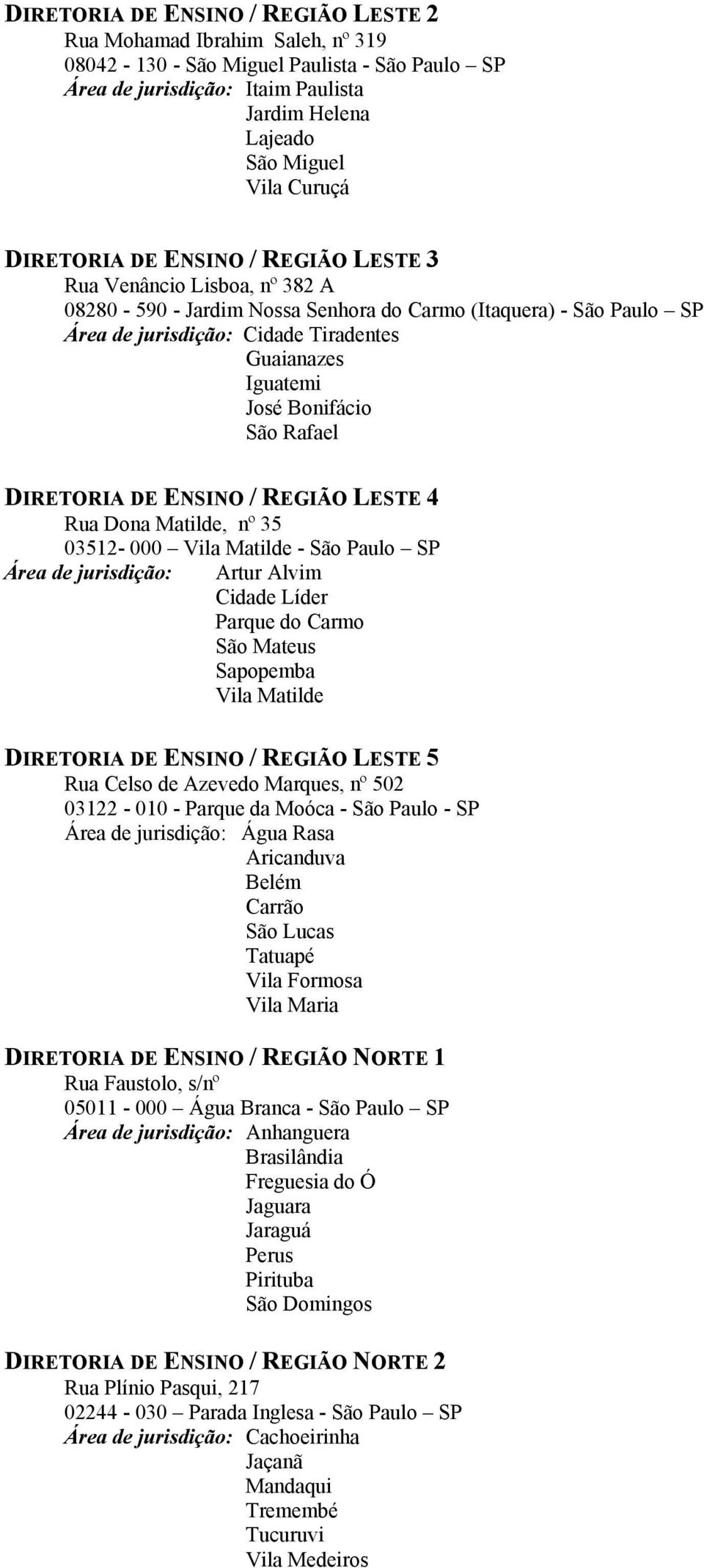 Bonifácio São Rafael DIRETORIA DE ENSINO / REGIÃO LESTE 4 Rua Dona Matilde, nº 35 03512-000 Vila Matilde - São Paulo SP Área de jurisdição: Artur Alvim Cidade Líder Parque do Carmo São Mateus