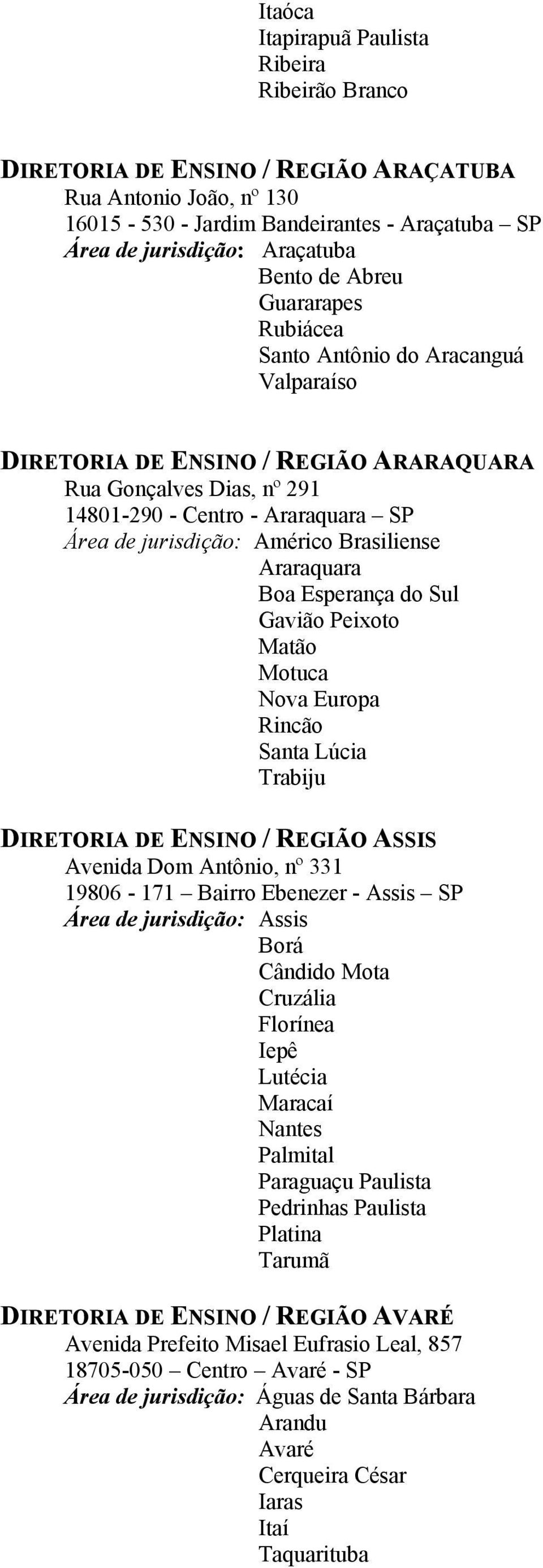 Brasiliense Araraquara Boa Esperança do Sul Gavião Peixoto Matão Motuca Nova Europa Rincão Santa Lúcia Trabiju DIRETORIA DE ENSINO / REGIÃO ASSIS Avenida Dom Antônio, nº 331 19806-171 Bairro Ebenezer