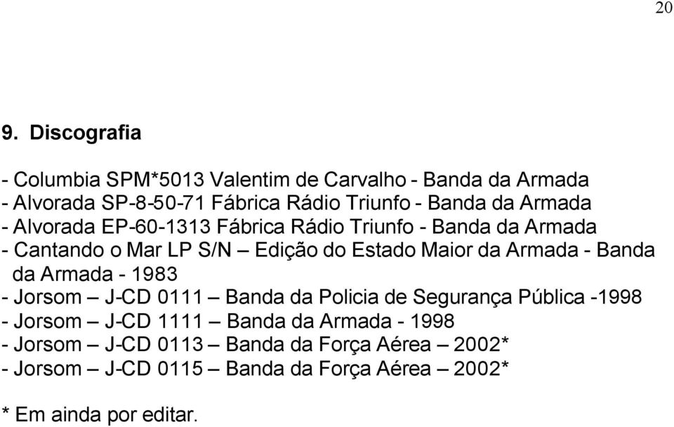 da Armada - Banda da Armada - 1983 - Jorsom J-CD 0111 Banda da Policia de Segurança Pública -1998 - Jorsom J-CD 1111 Banda da