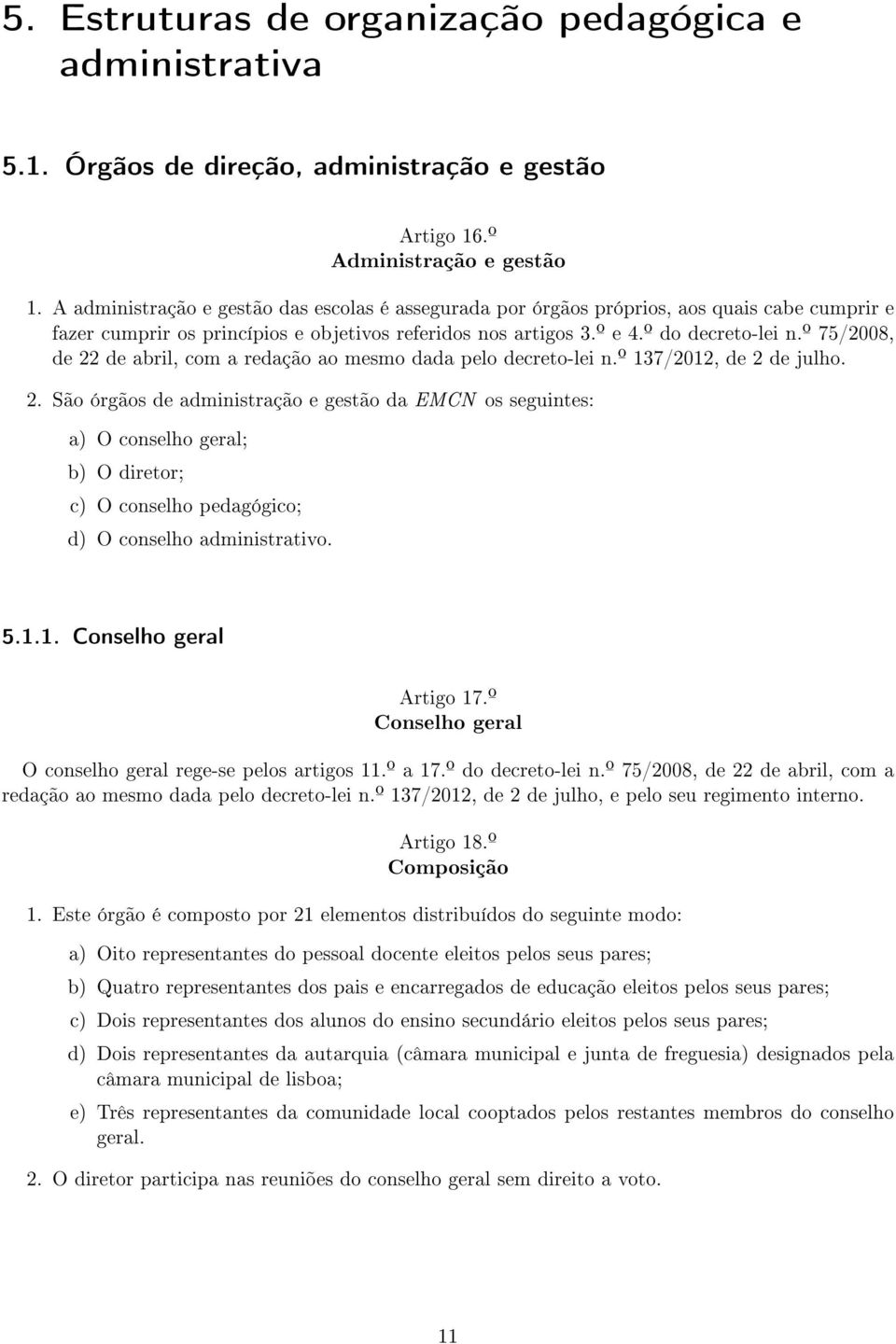 º 75/2008, de 22 de abril, com a redação ao mesmo dada pelo decreto-lei n.º 137/2012, de 2 de julho. 2. São órgãos de administração e gestão da EMCN os seguintes: a) O conselho geral; b) O diretor; c) O conselho pedagógico; d) O conselho administrativo.