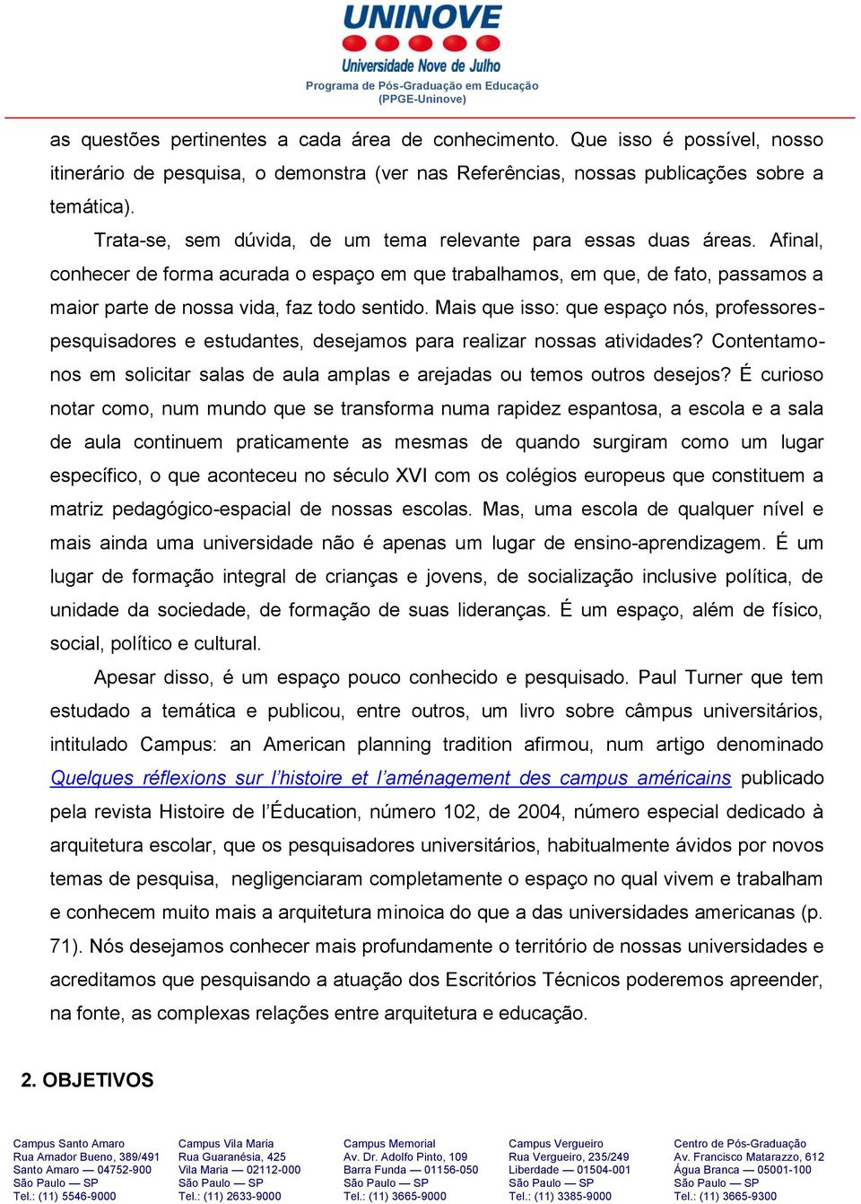 Afinal, conhecer de forma acurada o espaço em que trabalhamos, em que, de fato, passamos a maior parte de nossa vida, faz todo sentido.