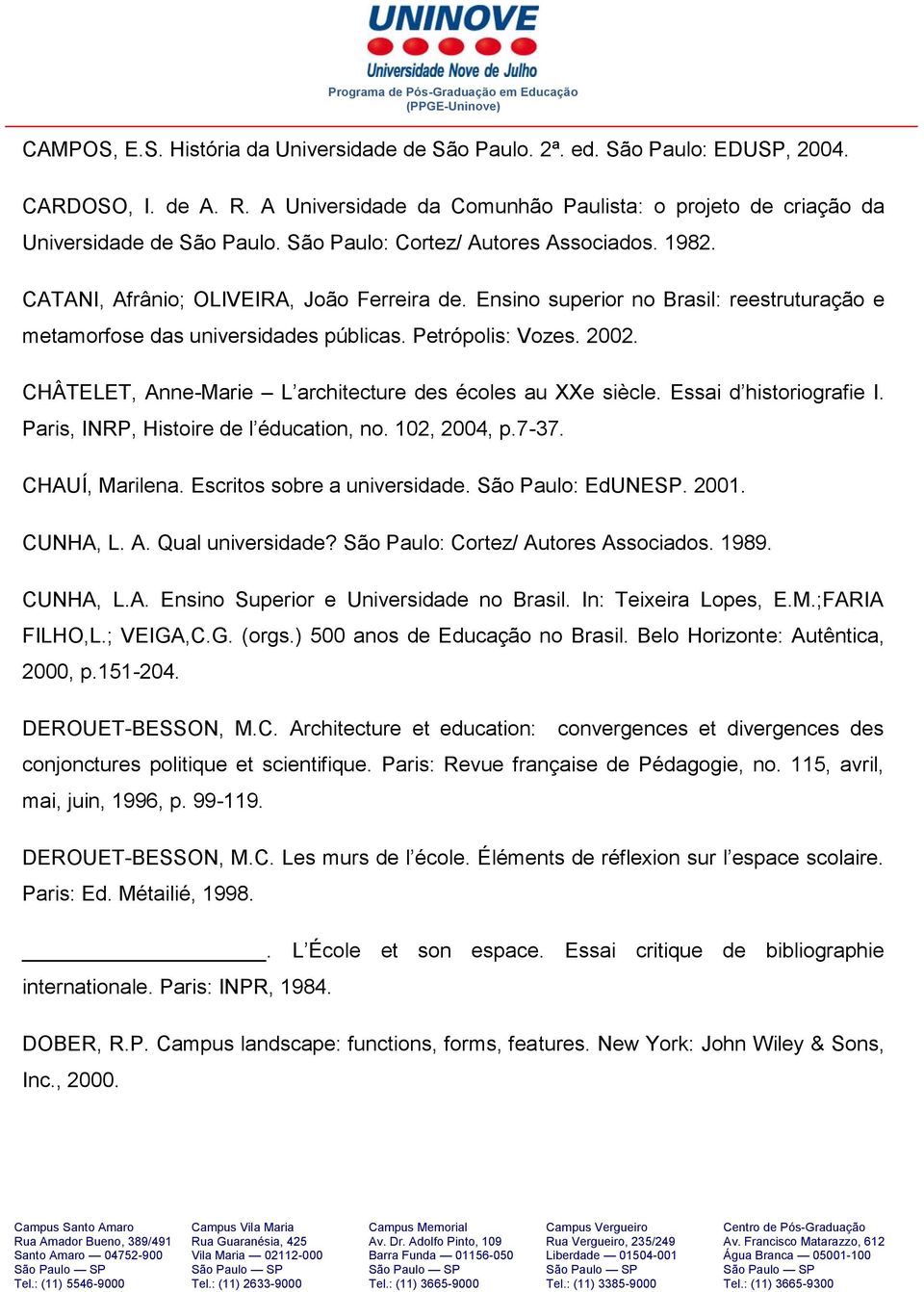 CHÂTELET, Anne-Marie L architecture des écoles au XXe siècle. Essai d historiografie I. Paris, INRP, Histoire de l éducation, no. 102, 2004, p.7-37. CHAUÍ, Marilena. Escritos sobre a universidade.