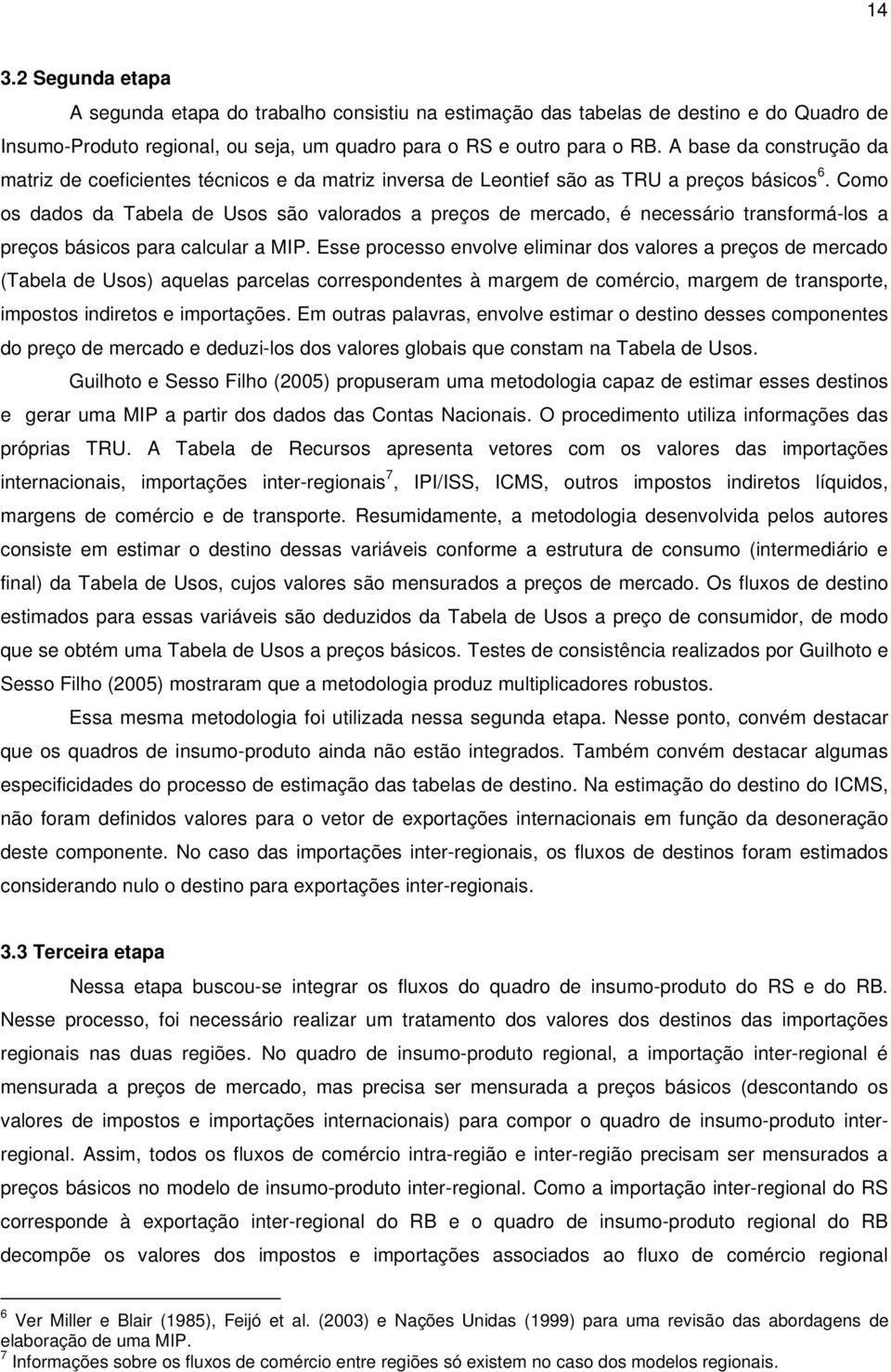 Como os dados da Tabela de Usos são valorados a preços de mercado, é necessário transformá-los a preços básicos para calcular a MIP.