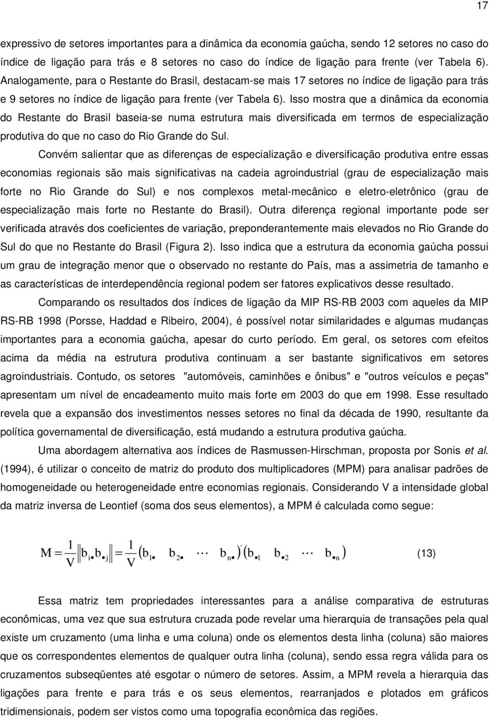 Isso mostra que a dinâmica da economia do Restante do Brasil baseia-se numa estrutura mais diversificada em termos de especialização produtiva do que no caso do Rio Grande do Sul.