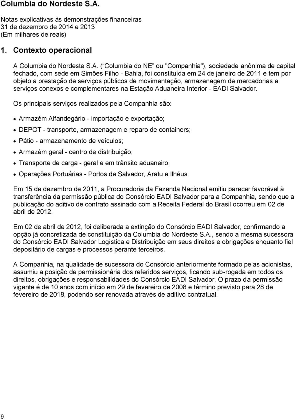 ( Columbia do NE ou "Companhia"), sociedade anônima de capital fechado, com sede em Simões Filho - Bahia, foi constituída em 24 de janeiro de 2011 e tem por objeto a prestação de serviços públicos de