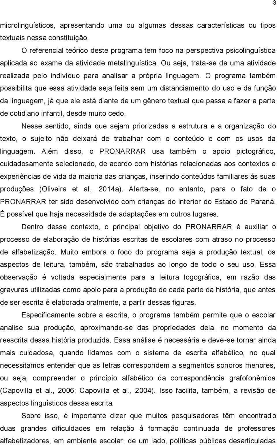 Ou seja, trata-se de uma atividade realizada pelo indivíduo para analisar a própria linguagem.