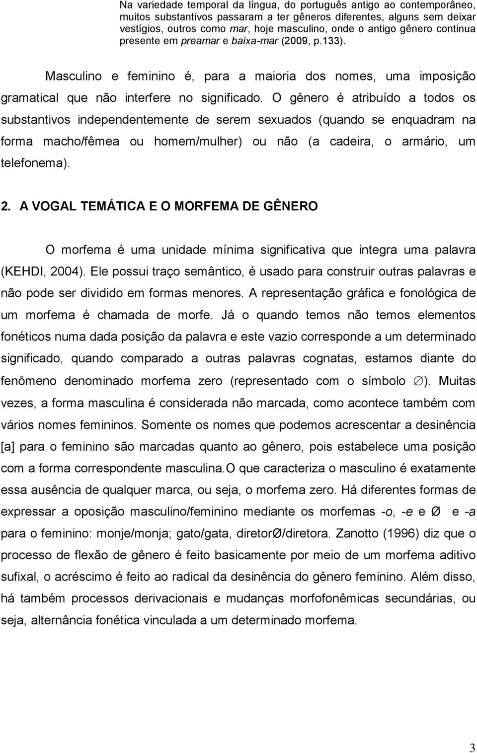 O gênero é atribuído a todos os substantivos independentemente de serem sexuados (quando se enquadram na forma macho/fêmea ou homem/mulher) ou não (a cadeira, o armário, um telefonema). 2.