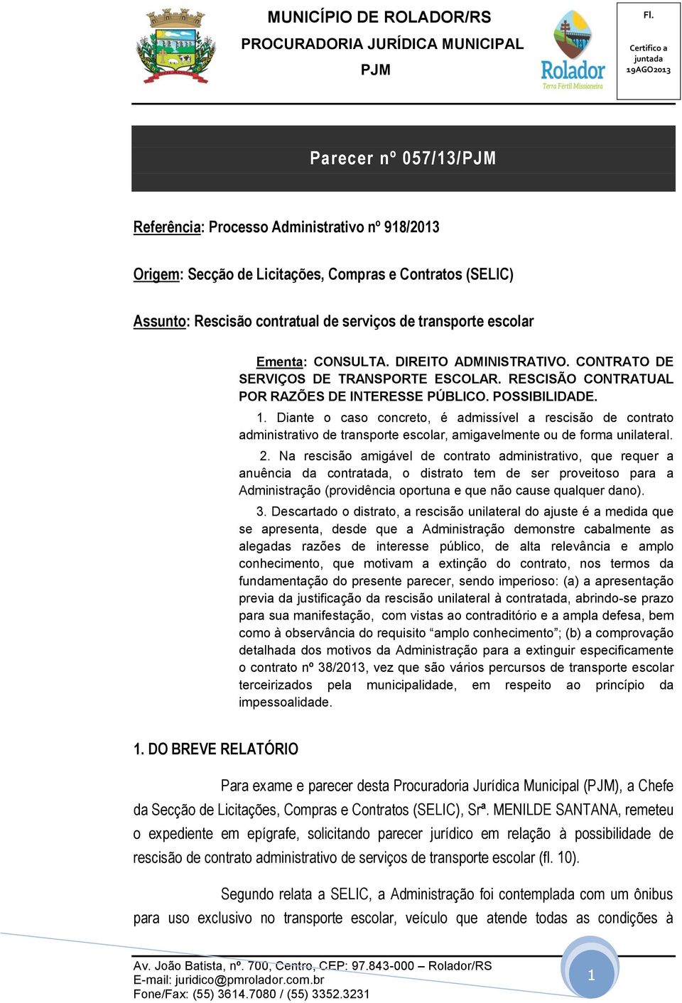 Diante o caso concreto, é admissível a rescisão de contrato administrativo de transporte escolar, amigavelmente ou de forma unilateral. 2.