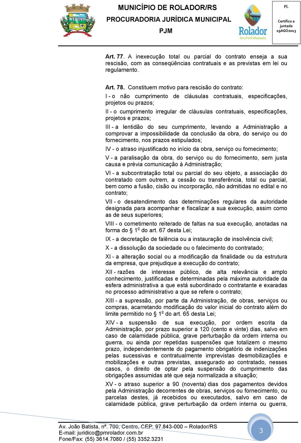 projetos e prazos; III - a lentidão do seu cumprimento, levando a Administração a comprovar a impossibilidade da conclusão da obra, do serviço ou do fornecimento, nos prazos estipulados; IV - o