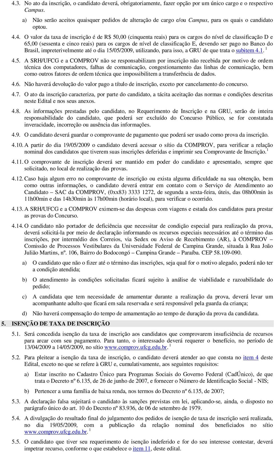 4. O valor da taxa de inscrição é de R$ 50,00 (cinquenta reais) para os cargos do nível de classificação D e 65,00 (sessenta e cinco reais) para os cargos de nível de classificação E, devendo ser