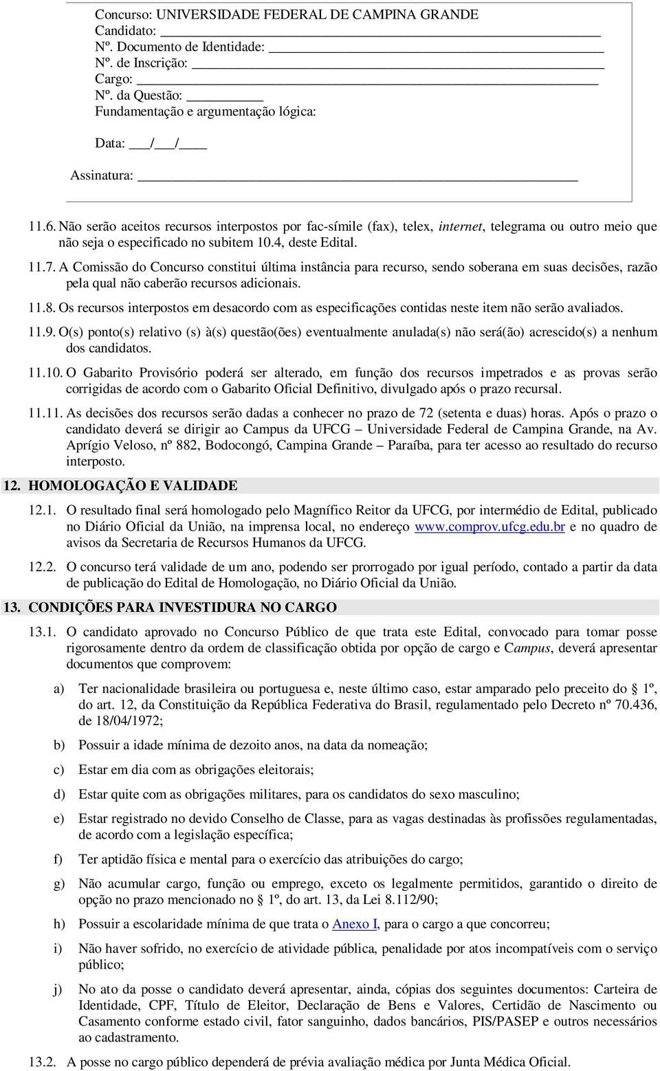 A Comissão do Concurso constitui última instância para recurso, sendo soberana em suas decisões, razão pela qual não caberão recursos adicionais. 11.8.