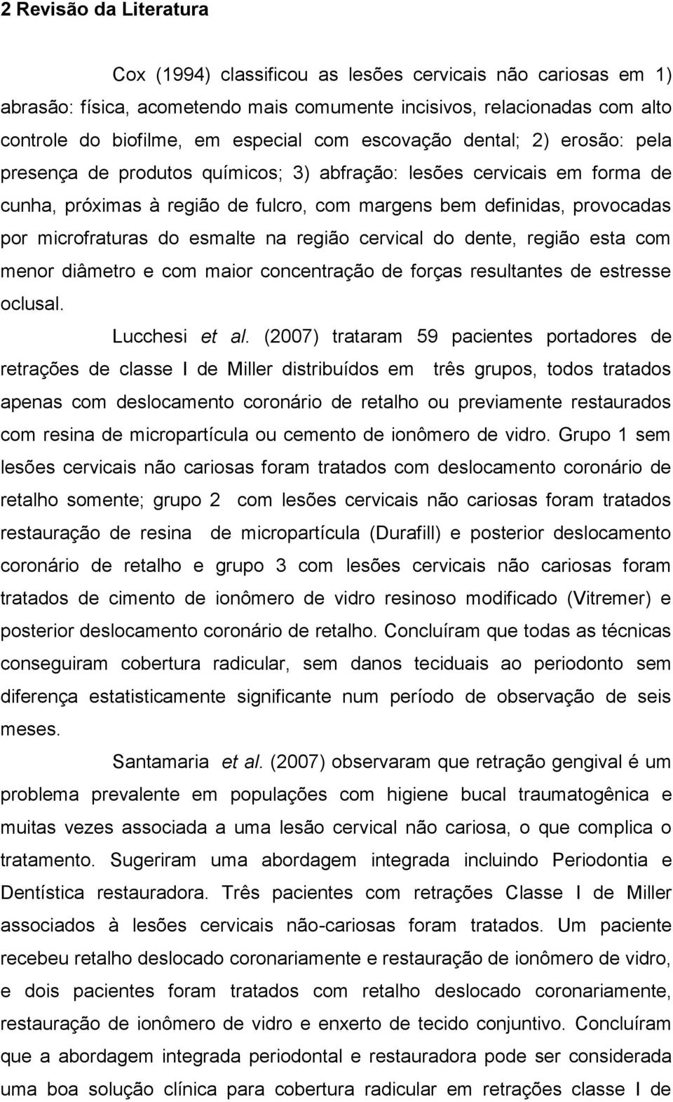 microfraturas do esmalte na região cervical do dente, região esta com menor diâmetro e com maior concentração de forças resultantes de estresse oclusal. Lucchesi et al.