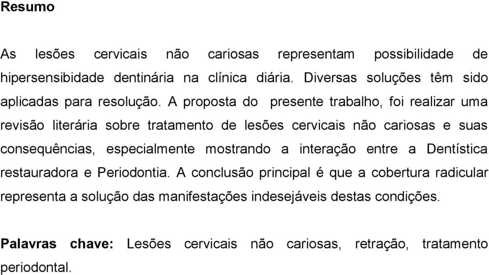 A proposta do presente trabalho, foi realizar uma revisão literária sobre tratamento de lesões cervicais não cariosas e suas consequências,