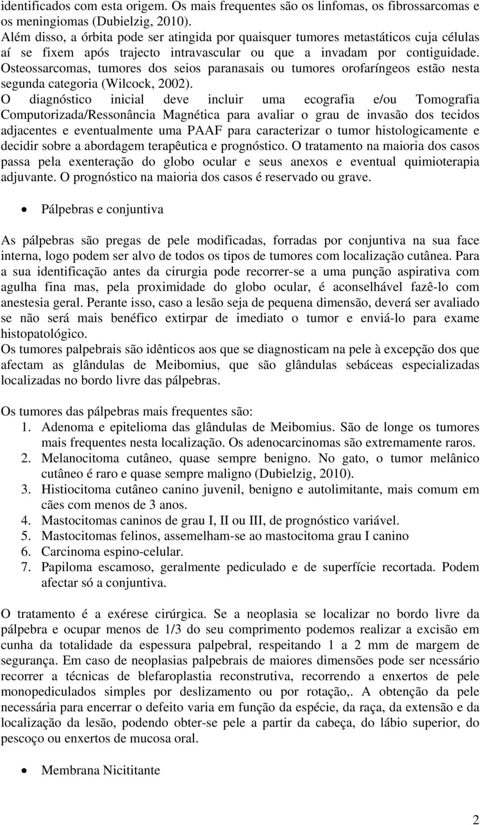 Osteossarcomas, tumores dos seios paranasais ou tumores orofaríngeos estão nesta segunda categoria (Wilcock, 2002).