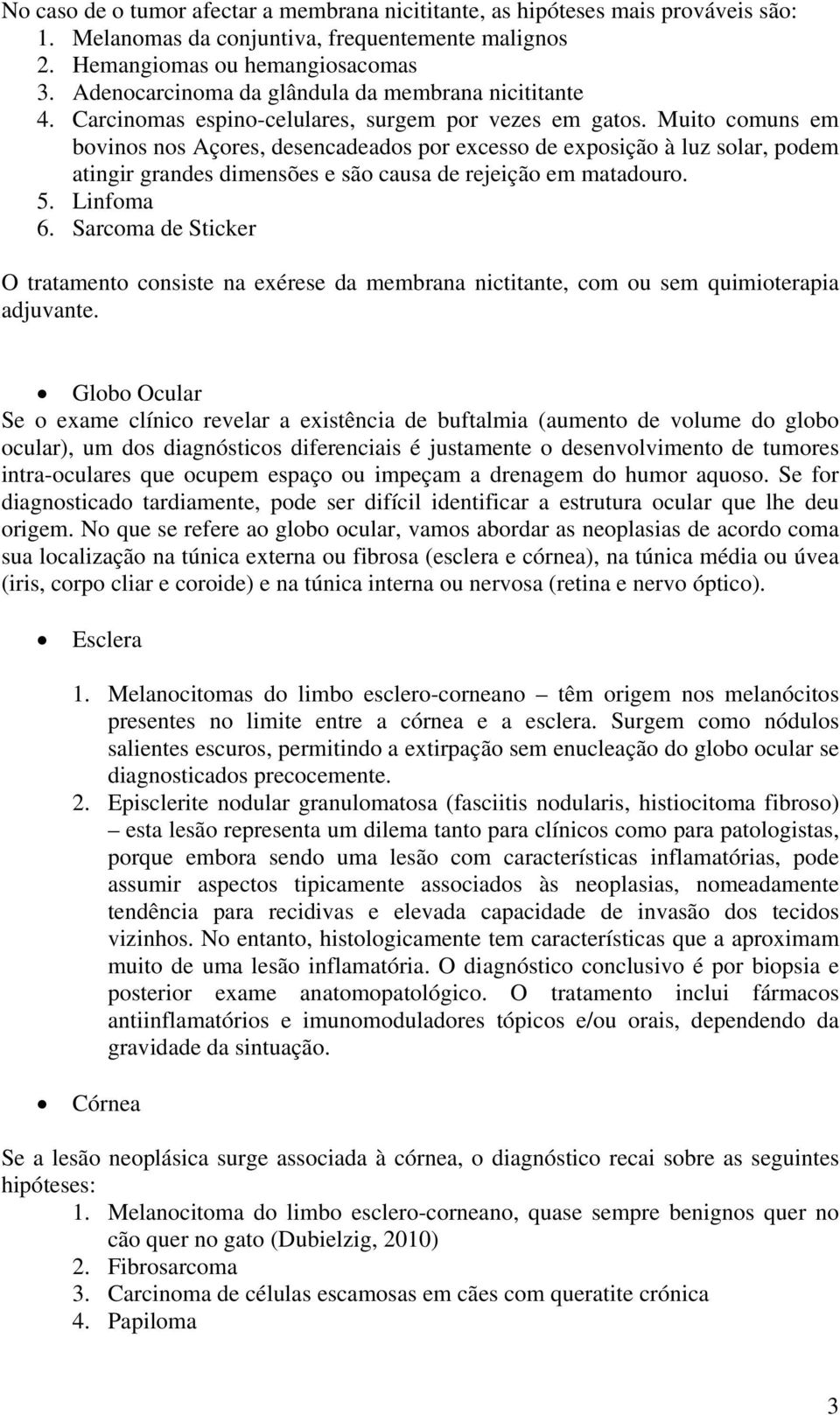 Muito comuns em bovinos nos Açores, desencadeados por excesso de exposição à luz solar, podem atingir grandes dimensões e são causa de rejeição em matadouro. 5. Linfoma 6.