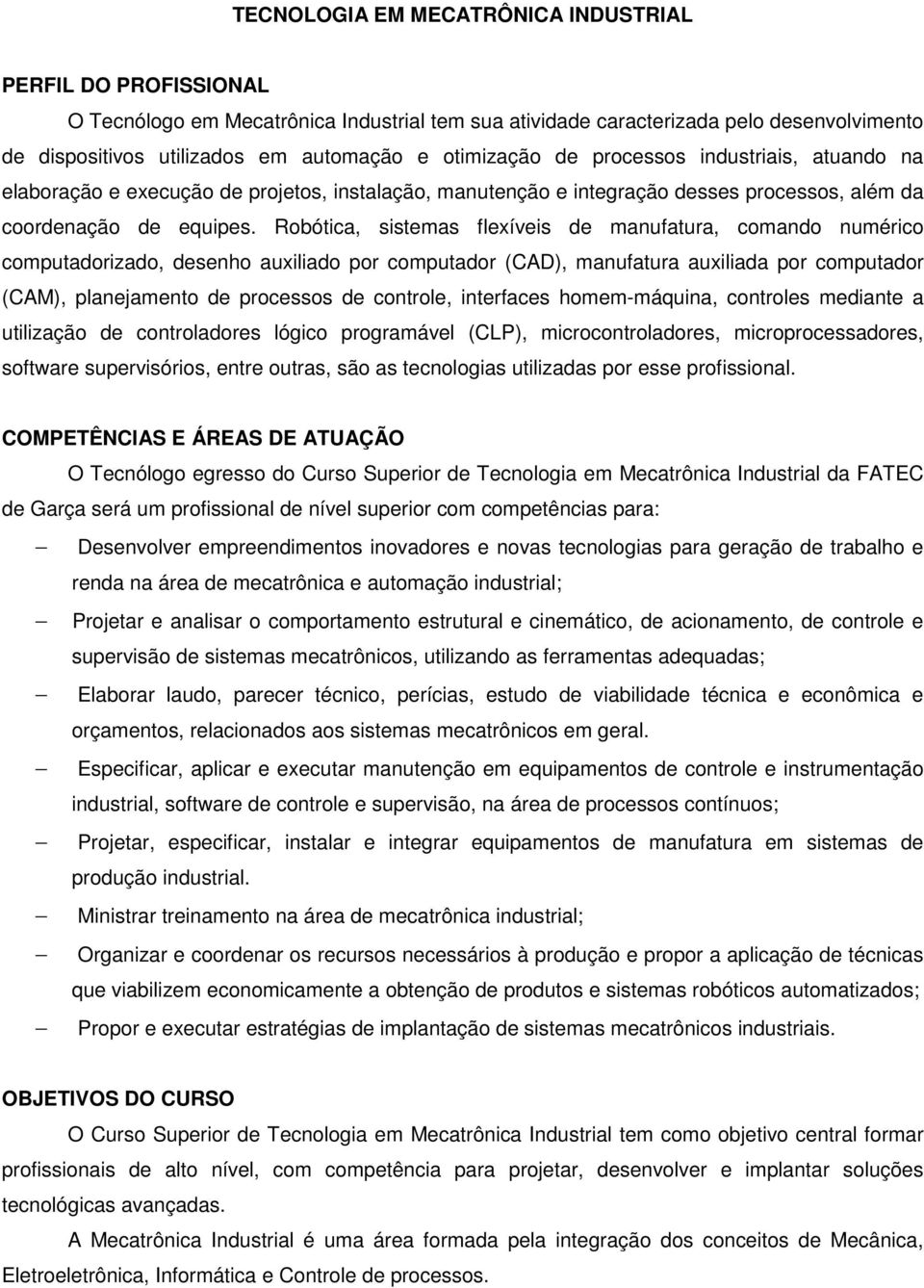 Robótica, sistemas flexíveis de manufatura, comando numérico computadorizado, desenho auxiliado por computador (CAD), manufatura auxiliada por computador (CAM), planejamento de processos de controle,