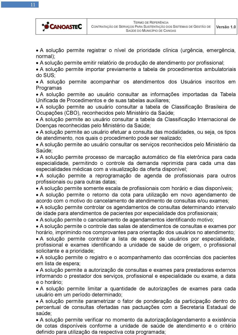 previamente a tabela de procedimentos ambulatoriais do SUS; A solução permite acompanhar os atendimentos dos Usuários inscritos em Programas A solução permite ao usuário consultar as informações