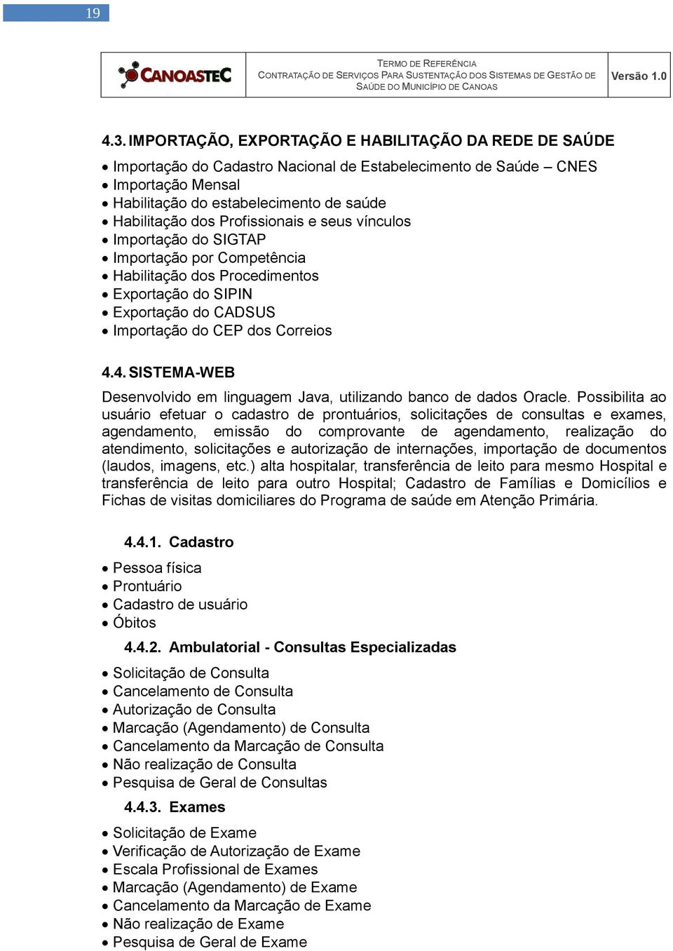 Profissionais e seus vínculos Importação do SIGTAP Importação por Competência Habilitação dos Procedimentos Exportação do SIPIN Exportação do CADSUS Importação do CEP dos Correios 4.