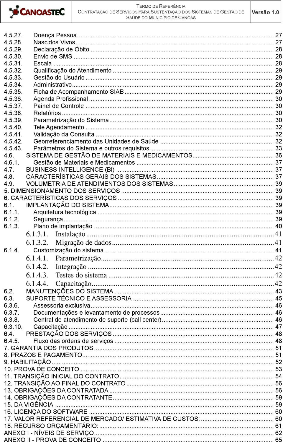 Parametrização do Sistema... 30 4.5.40. Tele Agendamento... 32 4.5.4. Validação da Consulta... 32 4.5.42. Georreferenciamento das Unidades de Saúde... 32 4.5.43.