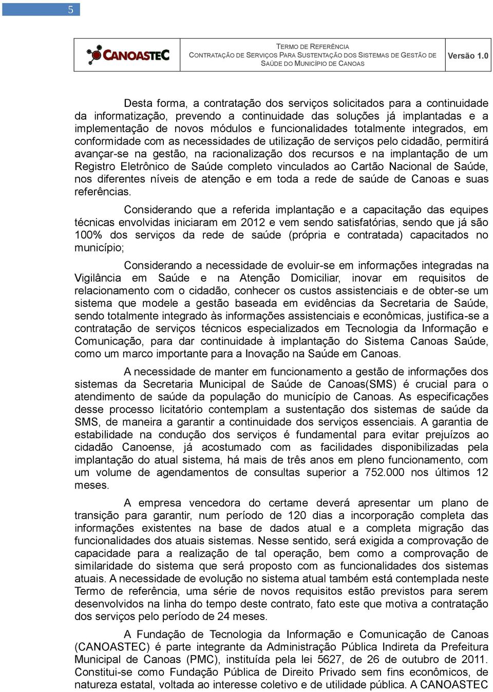 totalmente integrados, em conformidade com as necessidades de utilização de serviços pelo cidadão, permitirá avançar-se na gestão, na racionalização dos recursos e na implantação de um Registro