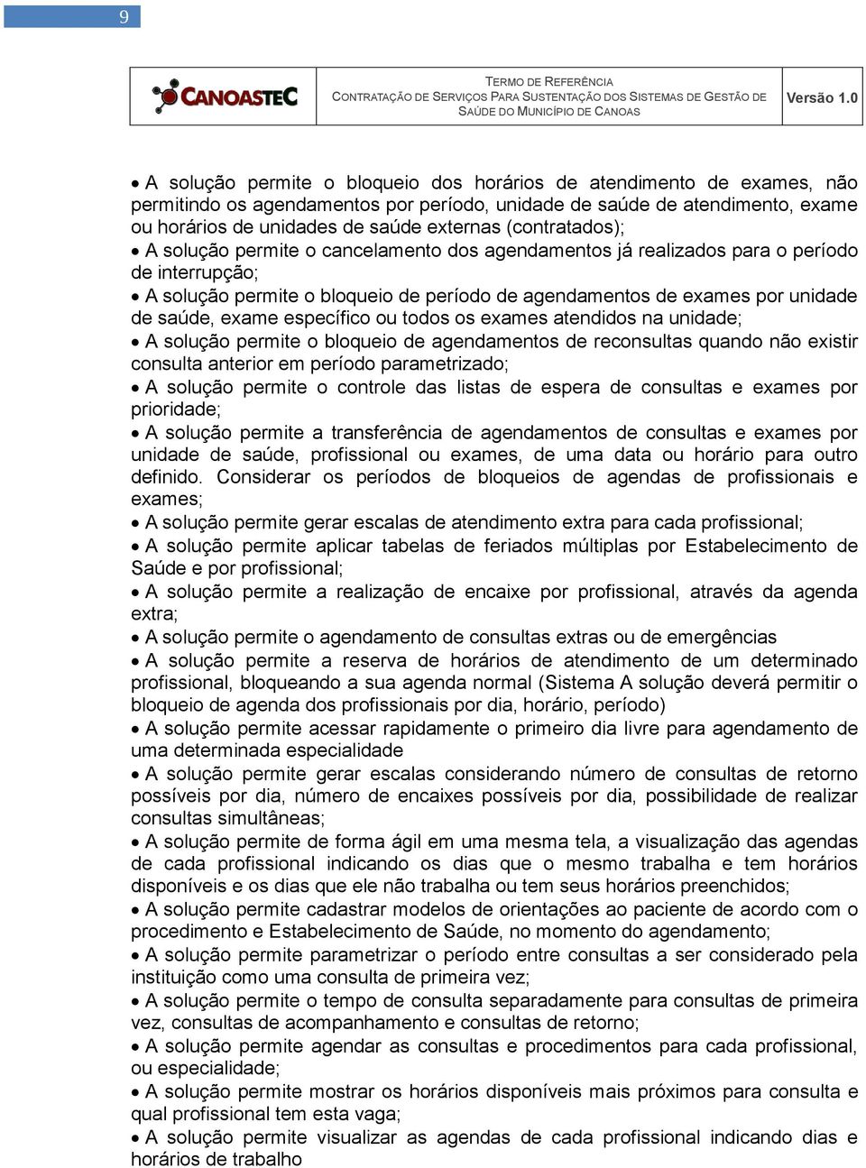 (contratados); A solução permite o cancelamento dos agendamentos já realizados para o período de interrupção; A solução permite o bloqueio de período de agendamentos de exames por unidade de saúde,