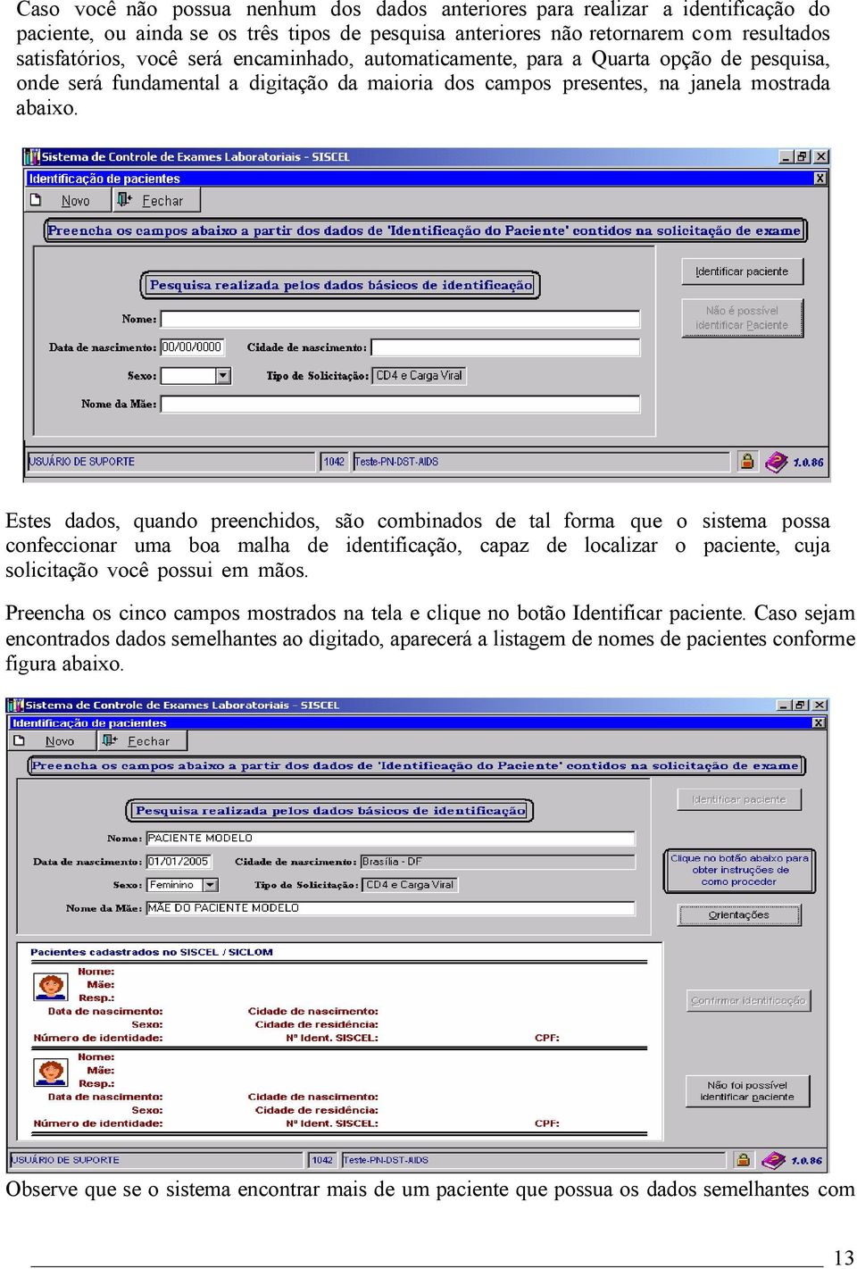 Estes dados, quando preenchidos, são combinados de tal forma que o sistema possa confeccionar uma boa malha de identificação, capaz de localizar o paciente, cuja solicitação você possui em mãos.