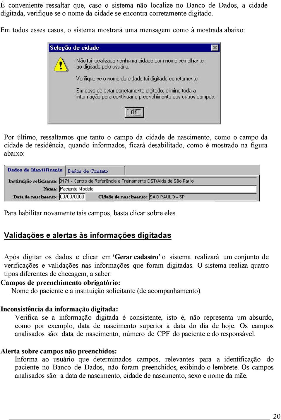 informados, ficará desabilitado, como é mostrado na figura abaixo: Para habilitar novamente tais campos, basta clicar sobre eles.