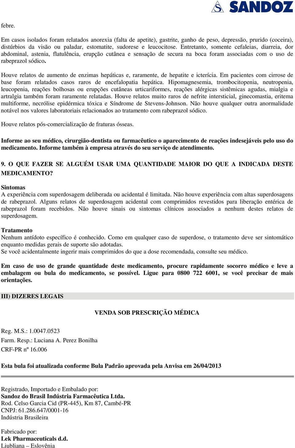 Houve relatos de aumento de enzimas hepáticas e, raramente, de hepatite e icterícia. Em pacientes com cirrose de base foram relatados casos raros de encefalopatia hepática.