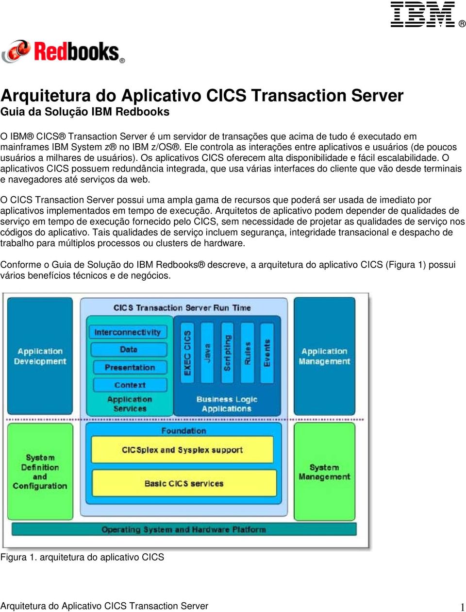 O aplicativos CICS possuem redundância integrada, que usa várias interfaces do cliente que vão desde terminais e navegadores até serviços da web.