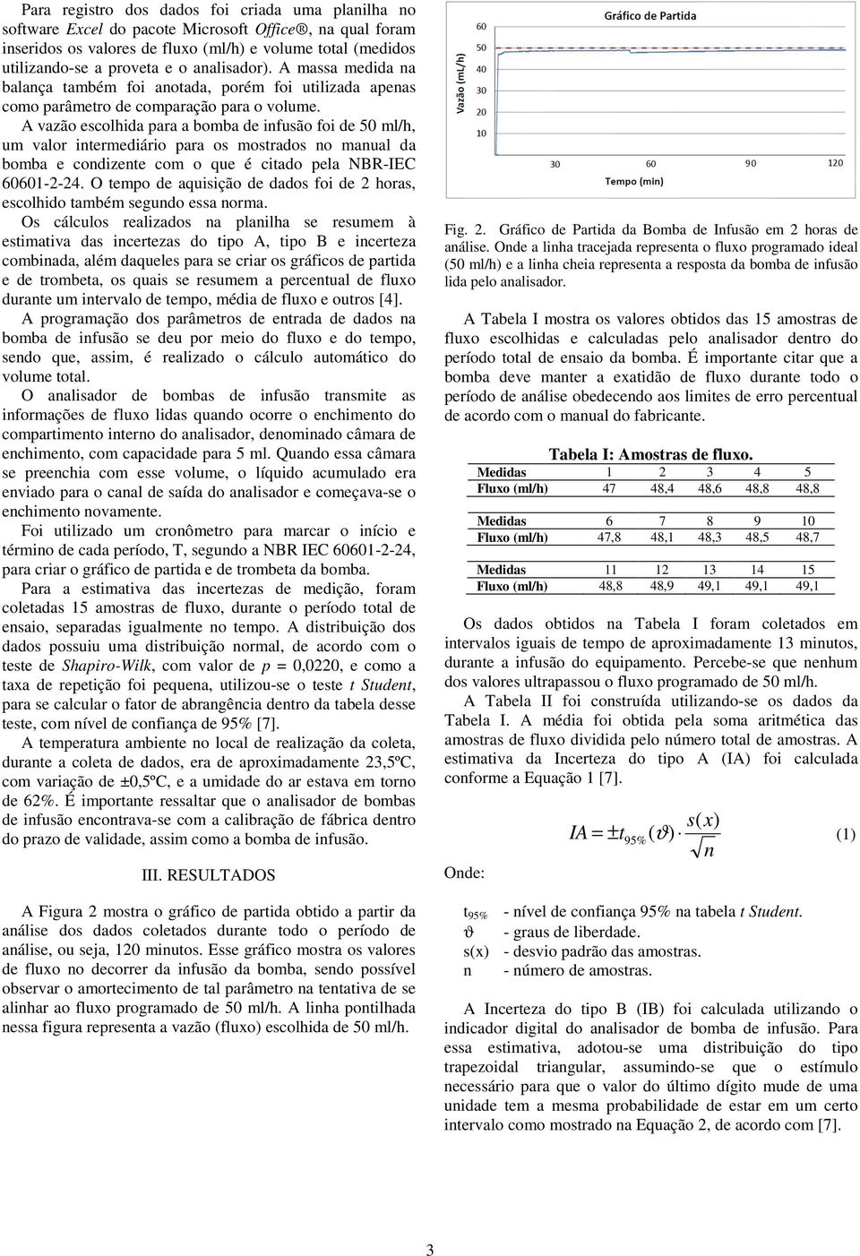 A vazão escolhida para a bomba de infusão foi de 50 ml/h, um valor intermediário para os mostrados no manual da bomba e condizente com o que é citado pela NBR-IEC 60601-2-24.