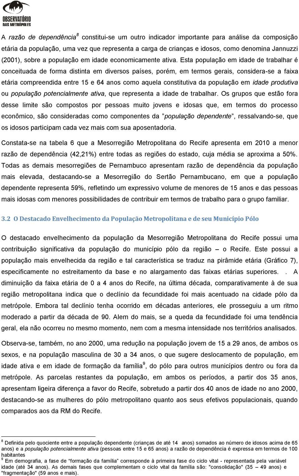 Esta população em idade de trabalhar é conceituada de forma distinta em diversos países, porém, em termos gerais, considera-se a faixa etária compreendida entre 15 e 64 anos como aquela constitutiva