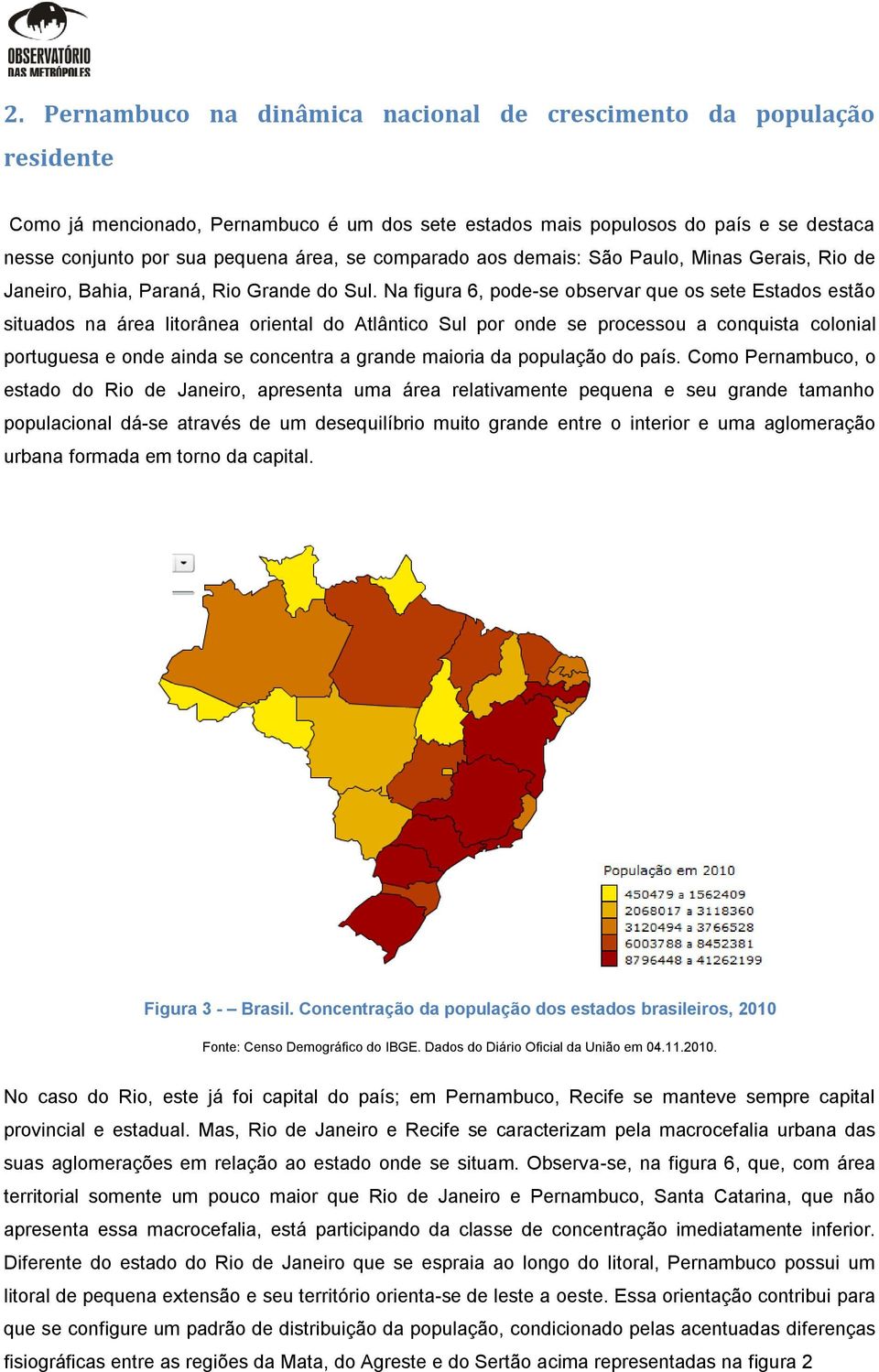 Na figura 6, pode-se observar que os sete Estados estão situados na área litorânea oriental do Atlântico Sul por onde se processou a conquista colonial portuguesa e onde ainda se concentra a grande