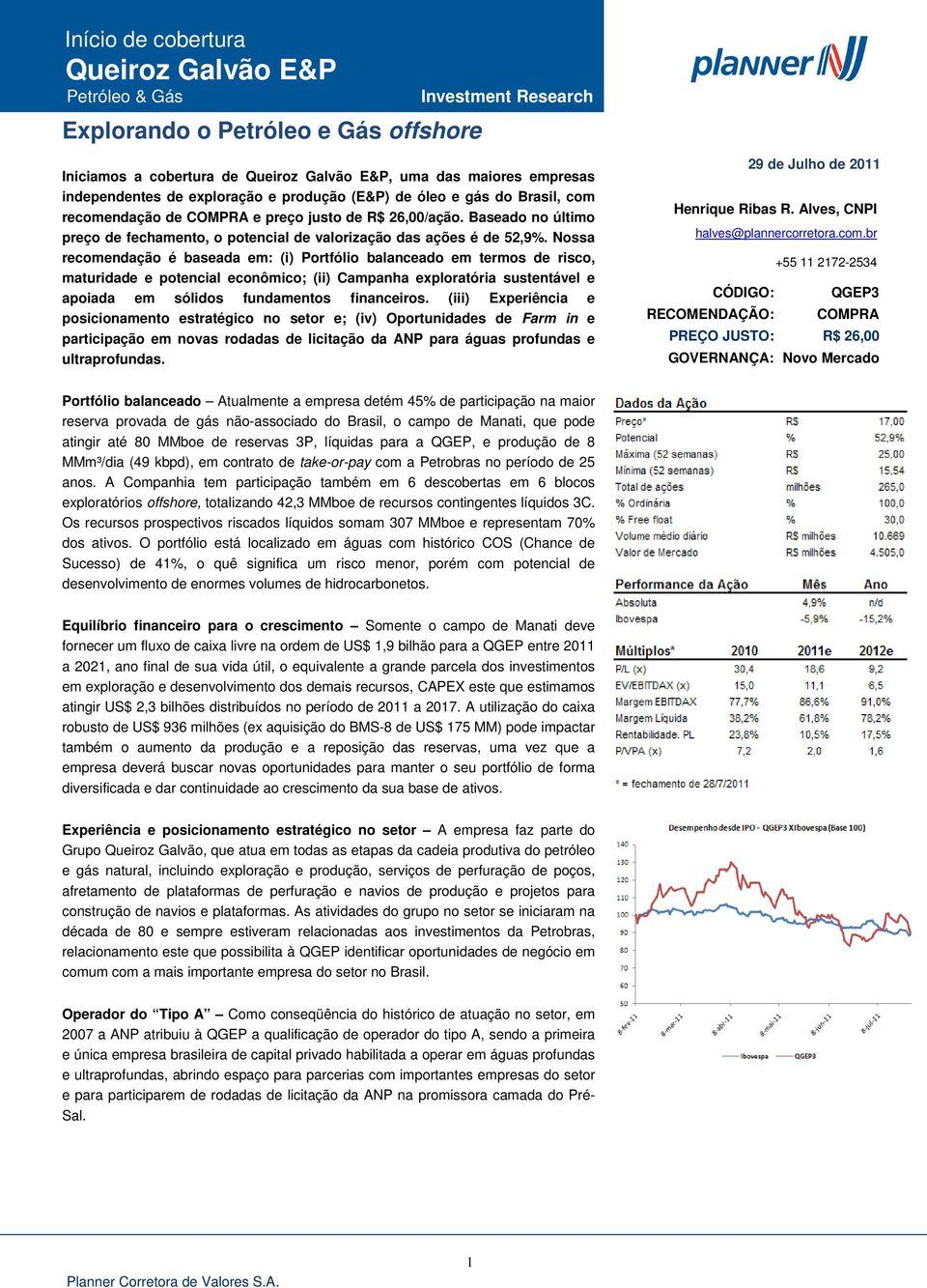 Nossa recomendação é baseada em: (i) Portfólio balanceado em termos de risco, maturidade e potencial econômico; (ii) Campanha exploratória sustentável e apoiada em sólidos fundamentos financeiros.