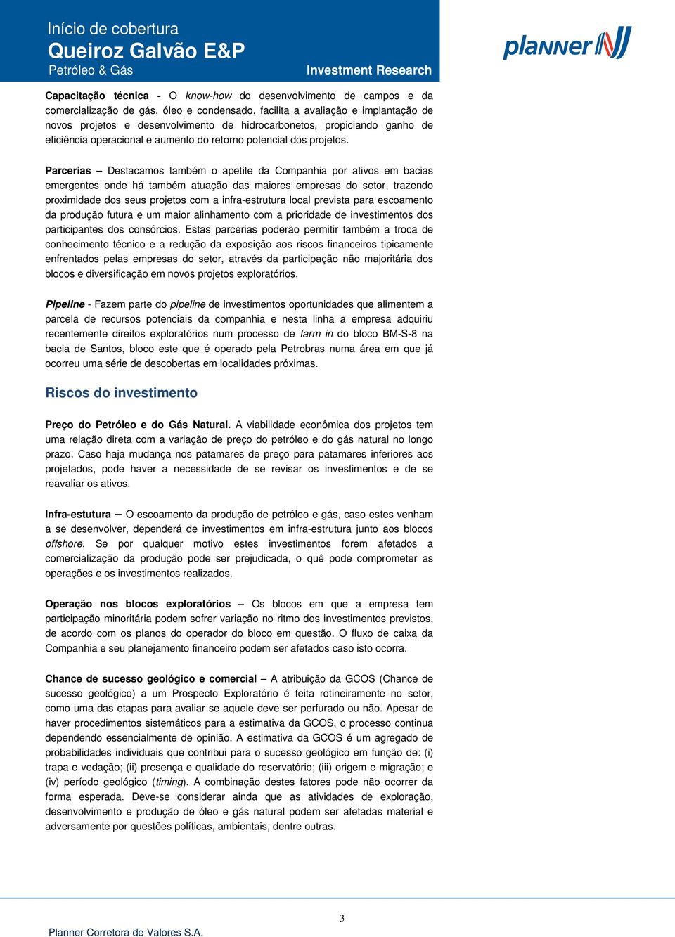 Parcerias Destacamos também o apetite da Companhia por ativos em bacias emergentes onde há também atuação das maiores empresas do setor, trazendo proximidade dos seus projetos com a infra-estrutura