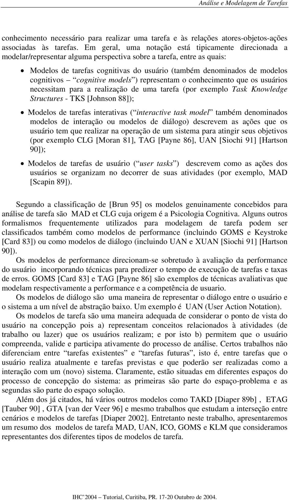 cognitivos cognitive models ) representam o conhecimento que os usuários necessitam para a realização de uma tarefa (por exemplo Task Knowledge Structures - TKS [Johnson 88]); Modelos de tarefas