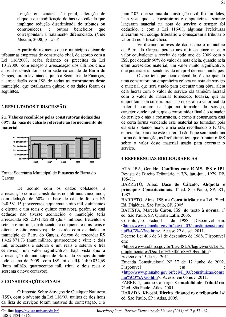 1533) A partir do momento que o município deixar de tributar as empresas de construção civil, de acordo com a Lei 116/2003, acaba feriando os preceitos da Lei 101/2000, com relação a arrecadação dos