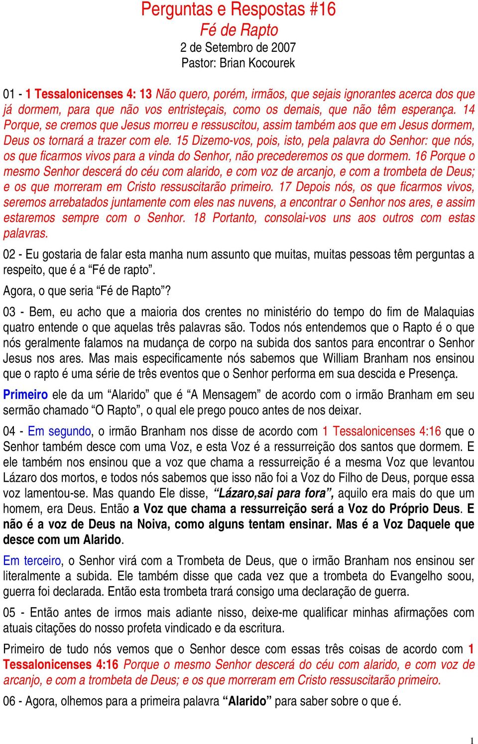 15 Dizemo-vos, pois, isto, pela palavra do Senhor: que nós, os que ficarmos vivos para a vinda do Senhor, não precederemos os que dormem.