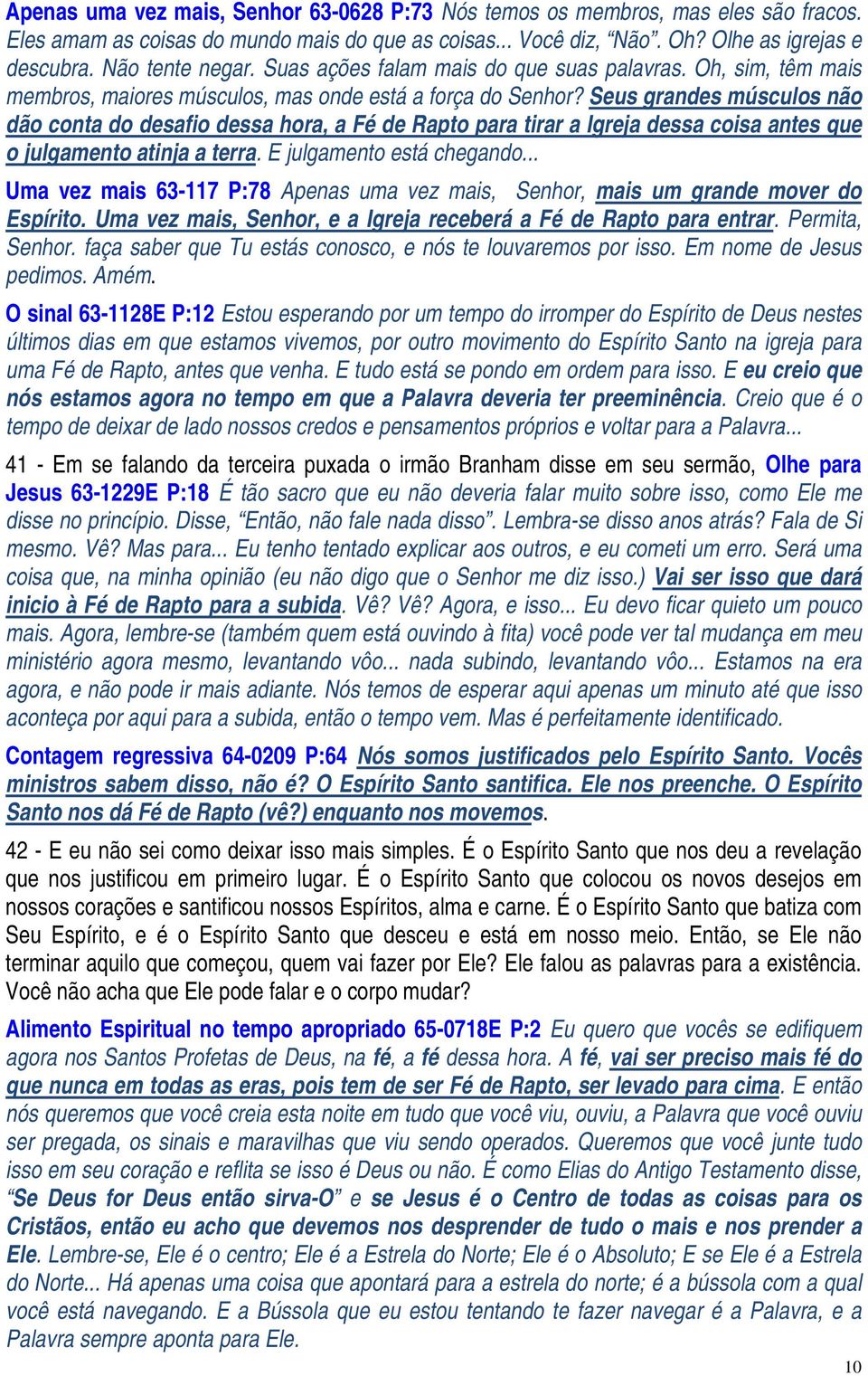 Seus grandes músculos não dão conta do desafio dessa hora, a Fé de Rapto para tirar a Igreja dessa coisa antes que o julgamento atinja a terra. E julgamento está chegando.