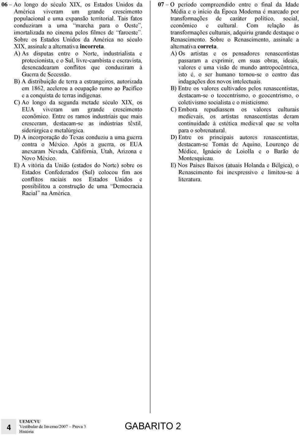 A) As disputas entre o Norte, industrialista e protecionista, e o Sul, livre-cambista e escravista, desencadearam conflitos que conduziram à Guerra de Secessão.