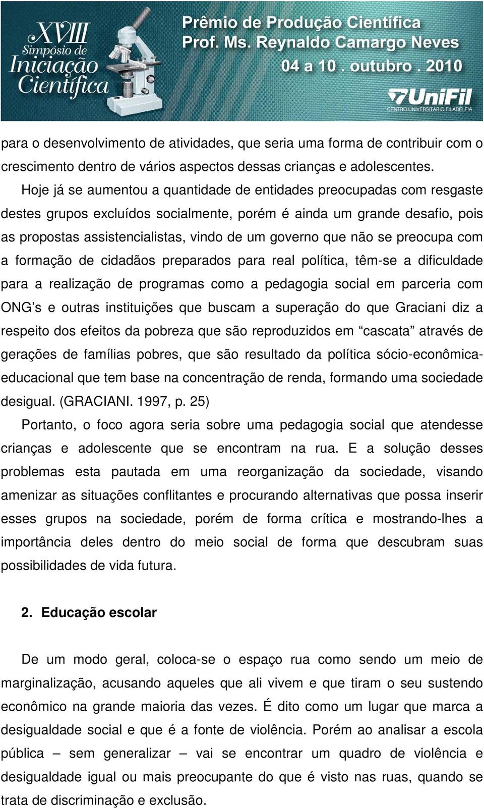 que não se preocupa com a formação de cidadãos preparados para real política, têm-se a dificuldade para a realização de programas como a pedagogia social em parceria com ONG s e outras instituições